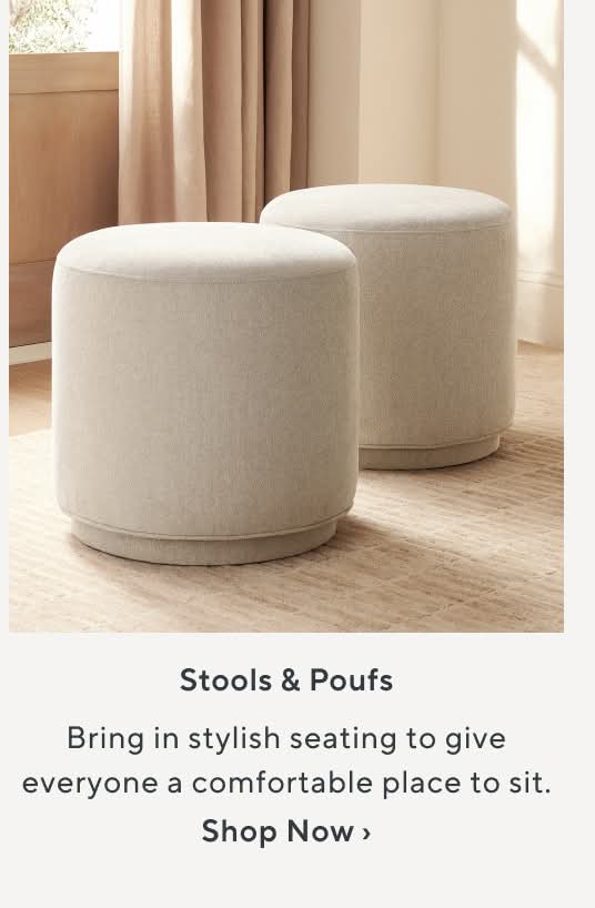 Stools & poufs. Bring in stylish seating to give everyonea comfortable place to sit. Shop Now.